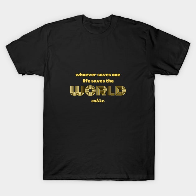 Whoever saves one life saves the world entire T-Shirt by Upper East Side